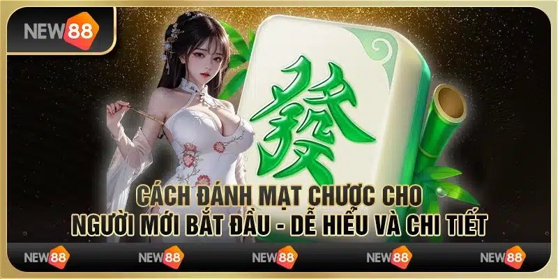 Cách đánh Mạt Chược cho người mới bắt đầu - Dễ hiểu và chi tiết