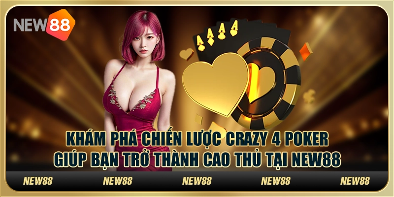 Chiến lược Crazy 4 Poker giúp bạn trở thành cao thủ tại New88