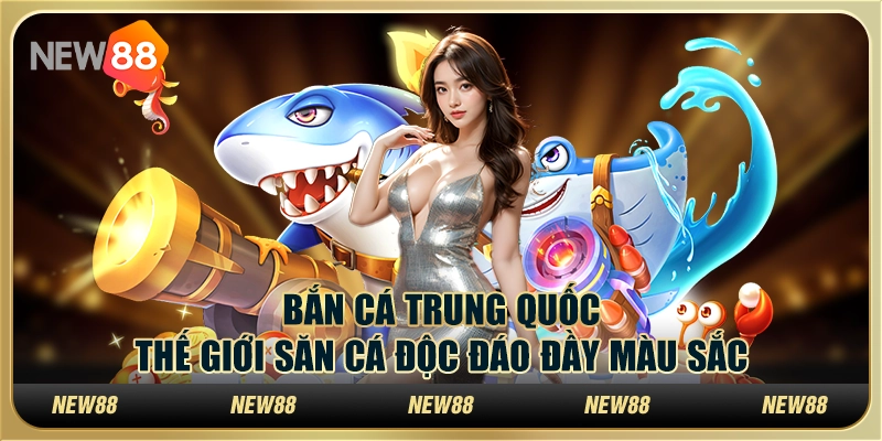Bắn cá trung quốc – Thế giới săn cá độc đáo đầy màu sắc