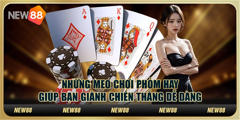 Những mẹo chơi Phỏm hay giúp bạn giành chiến thắng dễ dàng