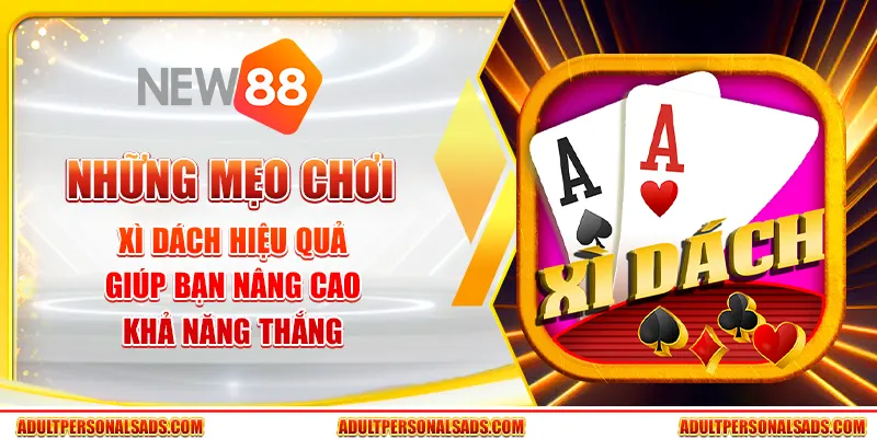 Những mẹo chơi xì dách hiệu quả giúp bạn nâng cao khả năng thắng