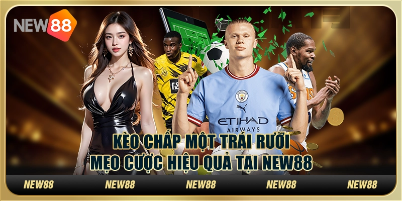 Kèo chấp một trái rưỡi: Mẹo cược hiệu quả tại New88
