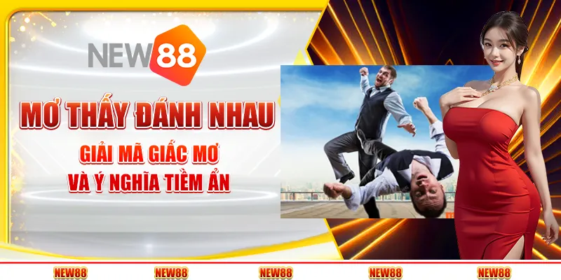 Mơ thấy đánh nhau: Giải mã giấc mơ và ý nghĩa tiềm ẩn