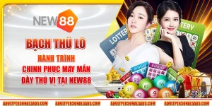 Bạch thủ lô - Hành trình chinh phục may mắn đầy thú vị tại New88