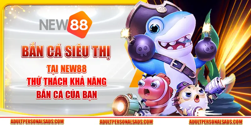 Bắn cá siêu thị tại New88 – Thử thách khả năng bắn cá của bạn