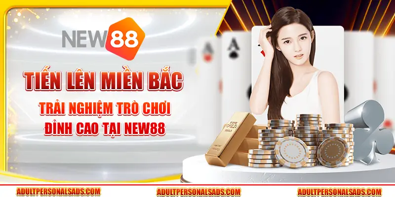 Tiến lên miền Bắc – Trải nghiệm trò chơi đỉnh cao tại New88