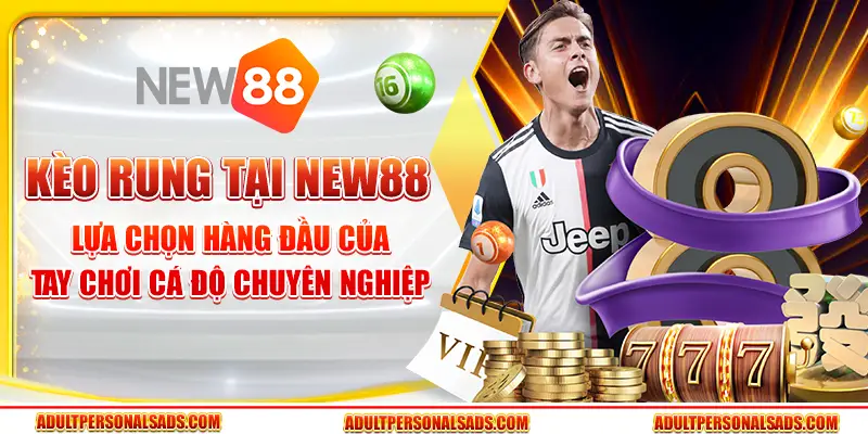 Kèo rung tại New88 – Lựa chọn hàng đầu của tay chơi cá độ chuyên nghiệp