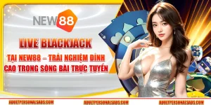 Live Blackjack tại New88 – Trải nghiệm đỉnh cao trong sòng bài trực tuyến