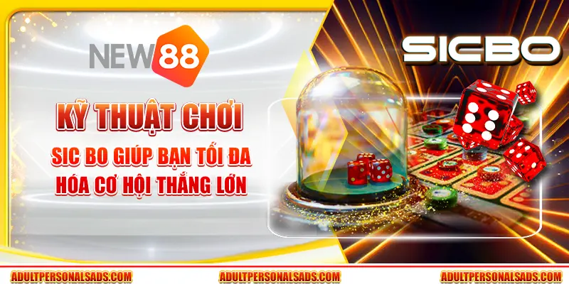 Kỹ thuật chơi Sic Bo giúp bạn tối đa hóa cơ hội thắng lớn
