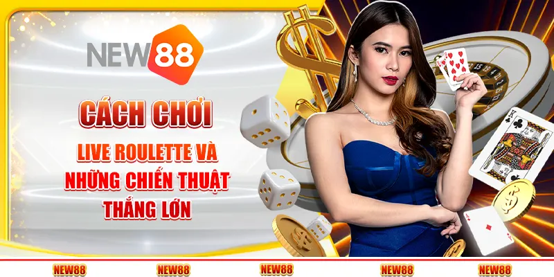 Cách chơi Live Roulette và những chiến thuật thắng lớn