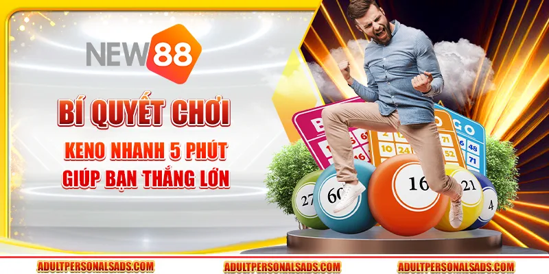 Bí quyết chơi Keno nhanh 5 phút giúp bạn thắng lớn