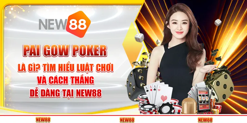 Pai Gow Poker là gì? Tìm hiểu luật chơi và cách thắng dễ dàng tại New88