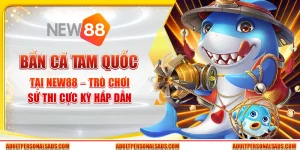 Bắn cá Tam Quốc tại New88 – Trò chơi sử thi cực kỳ hấp dẫn