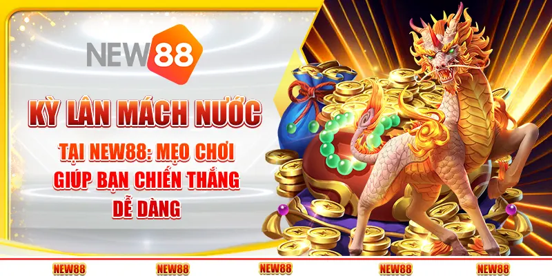 Kỳ lân mách nước tại New88 - Mẹo chơi giúp bạn chiến thắng dễ dàng