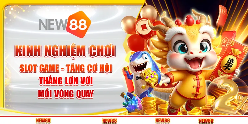 Kinh nghiệm chơi Slot Game - Tăng cơ hội thắng lớn với mỗi vòng quay