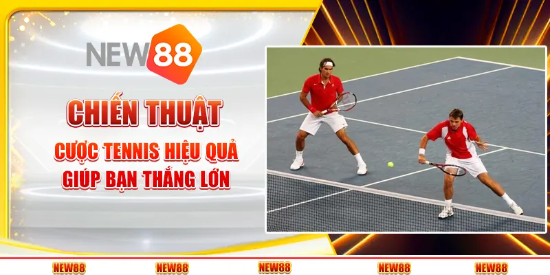 Chiến thuật cược tennis hiệu quả giúp bạn thắng lớn