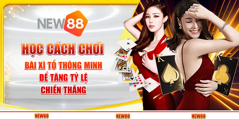 Học cách chơi bài xì tố thông minh để tăng tỷ lệ chiến thắng