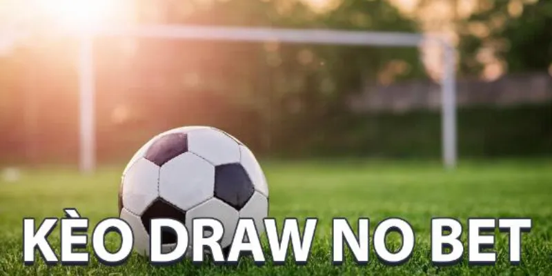 Tìm hiểu tổng quan về kèo Draw No Bet
