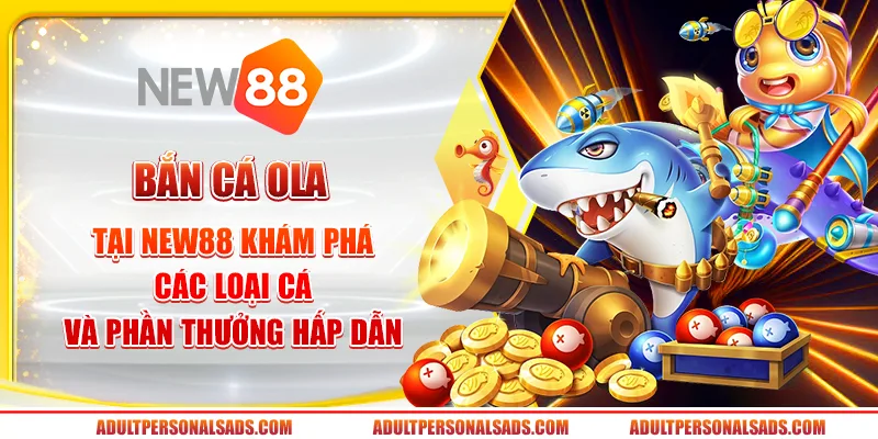 Bắn cá Ola tại New88 - Khám phá các loại cá và phần thưởng hấp dẫn
