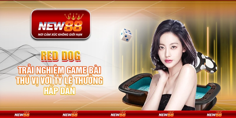 Red Dog tại New88 – Trải nghiệm game bài thú vị với tỷ lệ thưởng hấp dẫn