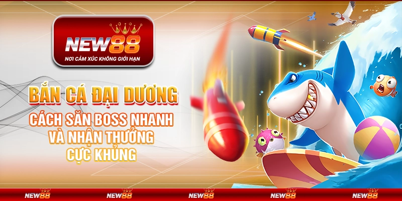 Bắn cá Đại Dương tại New88 – Cách săn boss nhanh và nhận thưởng cực khủng