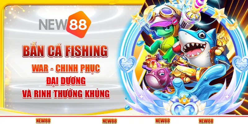 Bắn cá Fishing War tại New88 - Chinh phục đại dương và rinh thưởng khủng