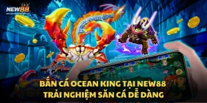 Bắn Cá Ocean King tại New88 - Trải nghiệm săn cá dễ dàng