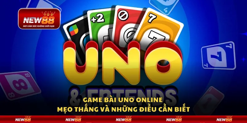Game bài Uno online - Mẹo thắng và những điều cần biết