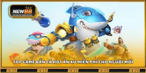 Top game bắn cá hot ăn xu miễn phí cho người mới