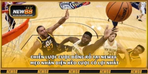 Chiến lược cược bóng rổ tại New88 – Mẹo nhận diện kèo cược có lợi nhất