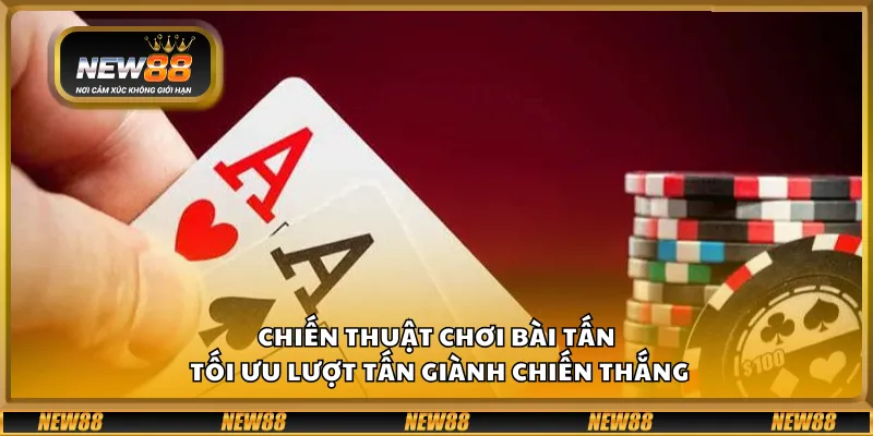 Chiến thuật chơi Bài Tấn – Tối ưu lượt tấn giành chiến thắng