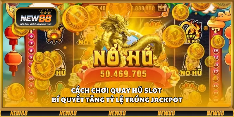 Cách chơi quay hũ slot – Bí quyết tăng tỷ lệ trúng jackpot